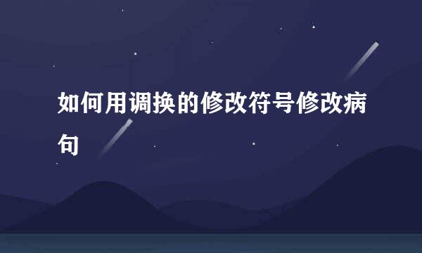 如何用调换的修改符号修改病句