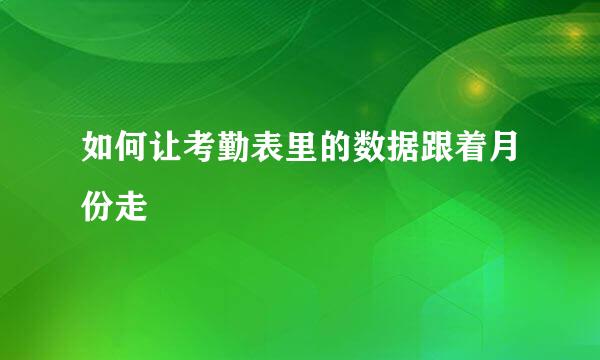 如何让考勤表里的数据跟着月份走