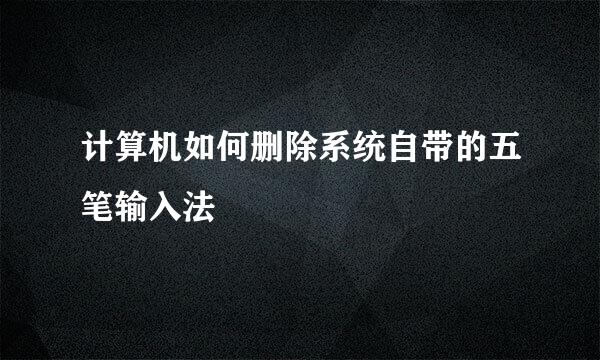 计算机如何删除系统自带的五笔输入法