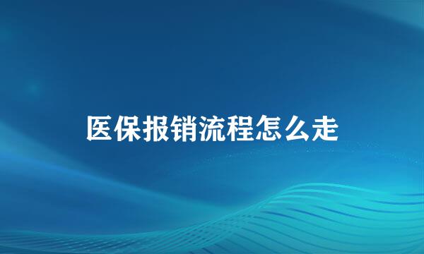 医保报销流程怎么走