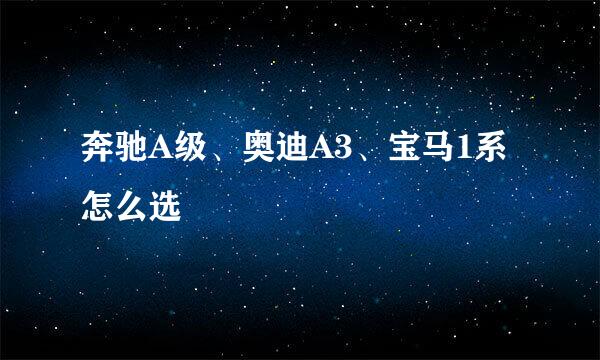 奔驰A级、奥迪A3、宝马1系怎么选