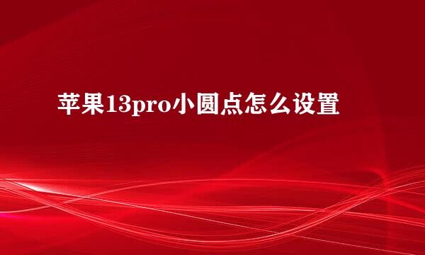 苹果13pro小圆点怎么设置
