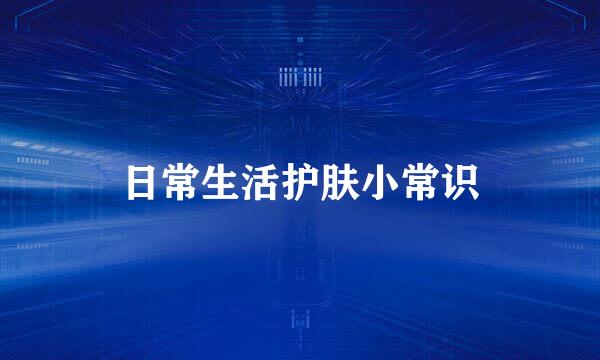 日常生活护肤小常识