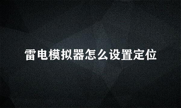 雷电模拟器怎么设置定位