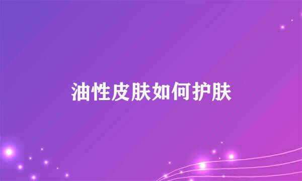 油性皮肤如何护肤