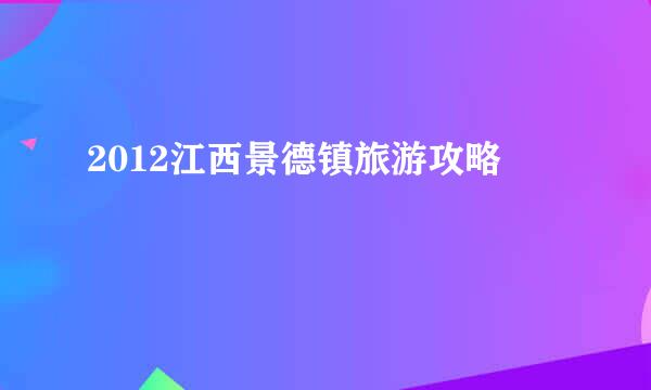 2012江西景德镇旅游攻略