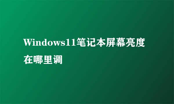 Windows11笔记本屏幕亮度在哪里调