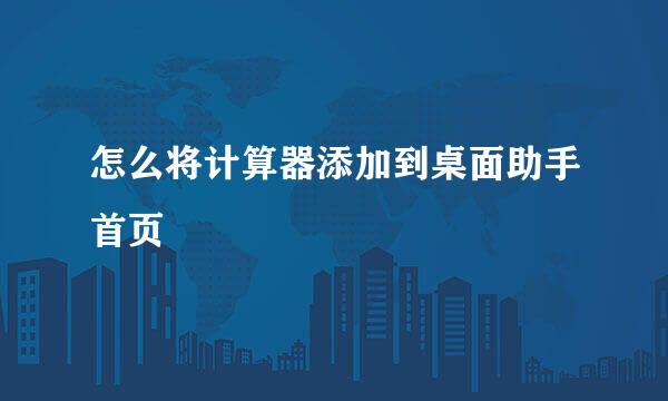 怎么将计算器添加到桌面助手首页