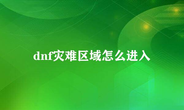 dnf灾难区域怎么进入