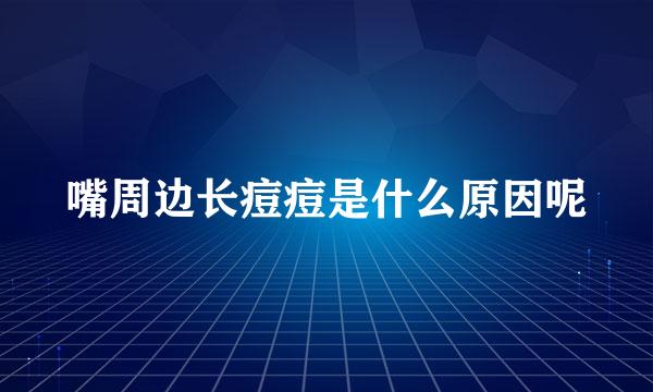 嘴周边长痘痘是什么原因呢