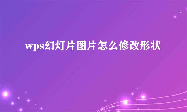 wps幻灯片图片怎么修改形状