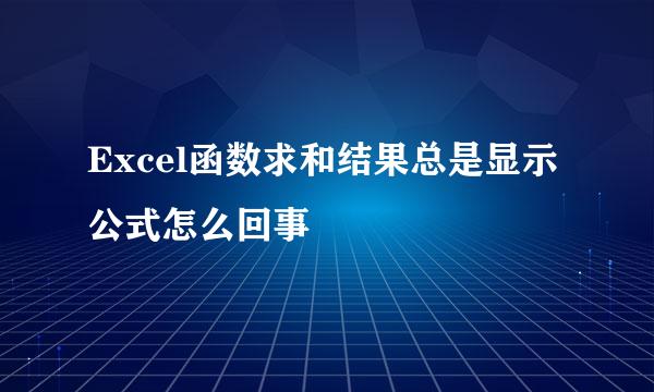 Excel函数求和结果总是显示公式怎么回事