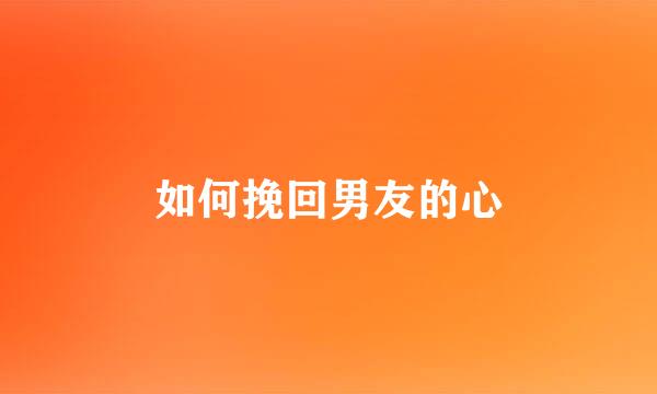 如何挽回男友的心