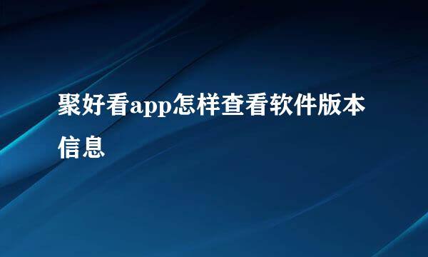 聚好看app怎样查看软件版本信息