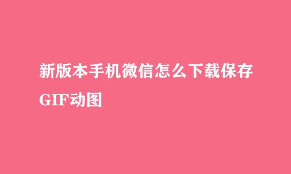 新版本手机微信怎么下载保存GIF动图