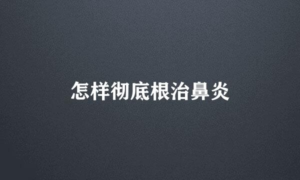 怎样彻底根治鼻炎