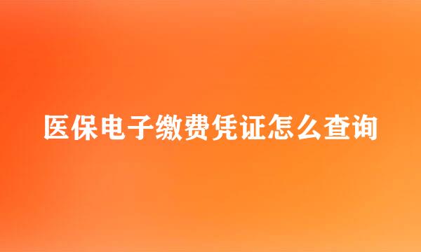 医保电子缴费凭证怎么查询