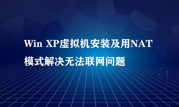 Win XP虚拟机安装及用NAT模式解决无法联网问题
