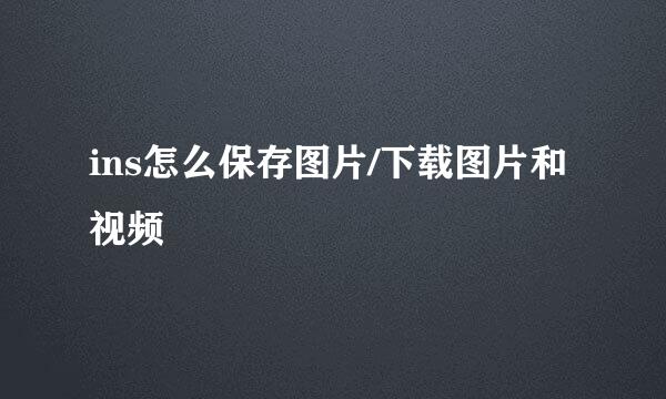 ins怎么保存图片/下载图片和视频