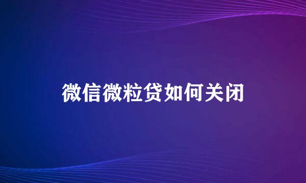 微信微粒贷如何关闭