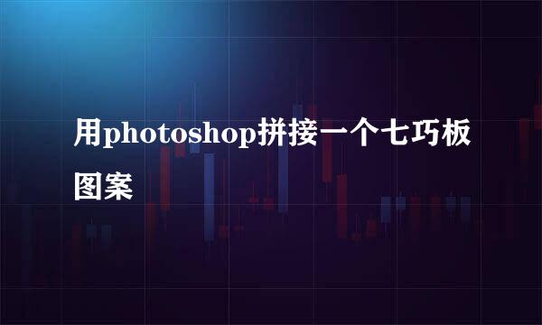 用photoshop拼接一个七巧板图案