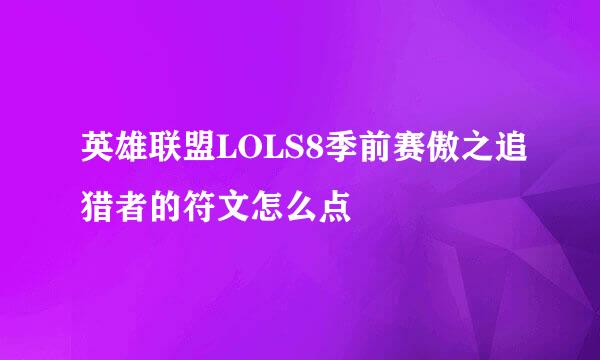 英雄联盟LOLS8季前赛傲之追猎者的符文怎么点