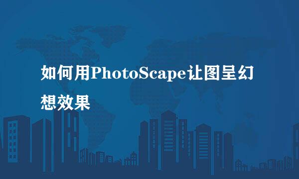 如何用PhotoScape让图呈幻想效果