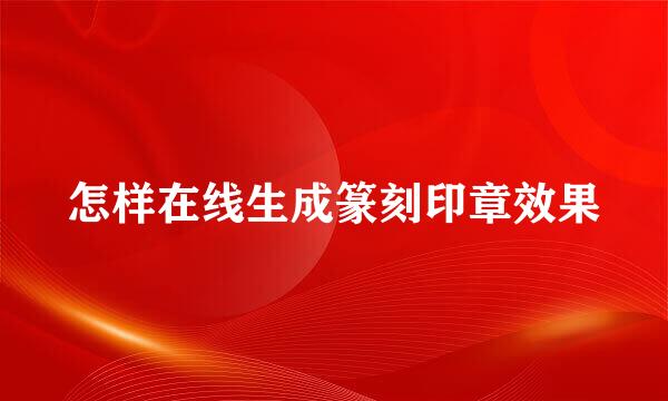 怎样在线生成篆刻印章效果