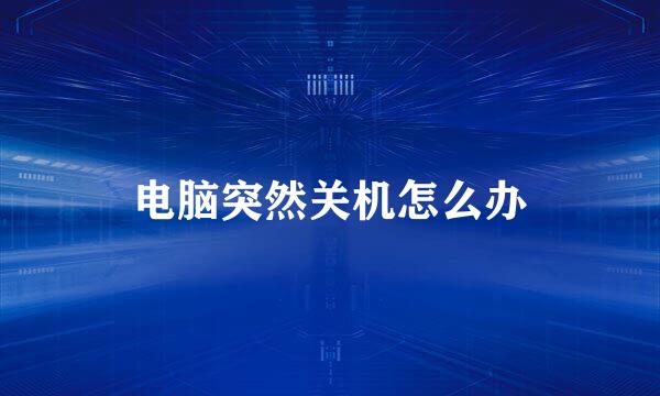 电脑突然关机怎么办