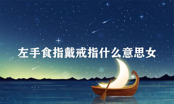 左手食指戴戒指什么意思女