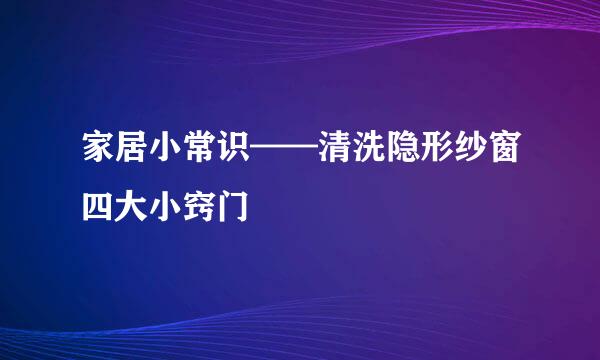 家居小常识——清洗隐形纱窗四大小窍门