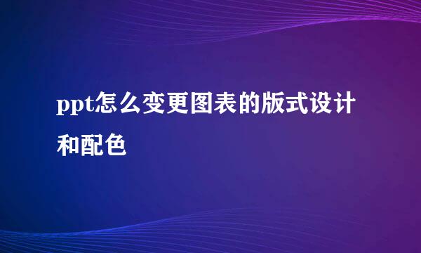 ppt怎么变更图表的版式设计和配色
