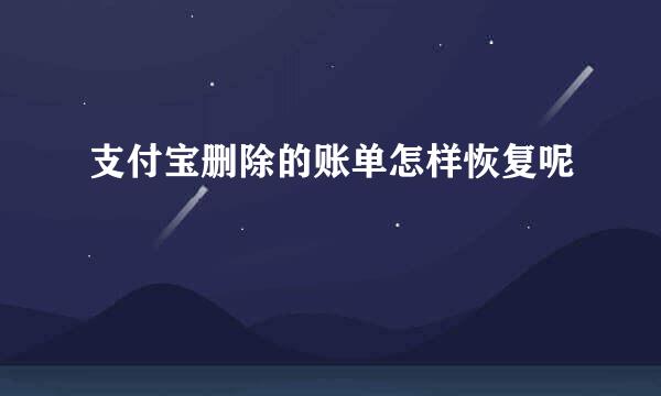 支付宝删除的账单怎样恢复呢