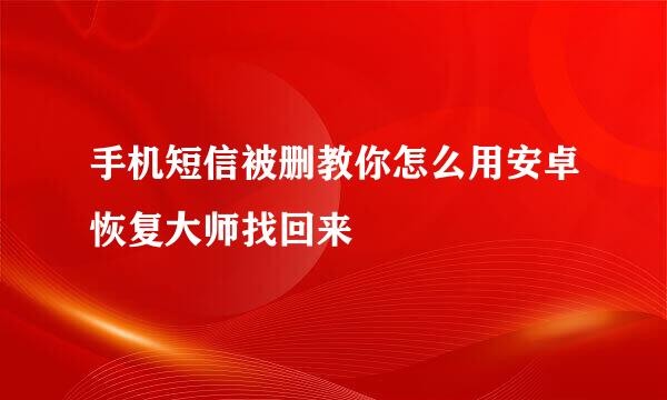 手机短信被删教你怎么用安卓恢复大师找回来