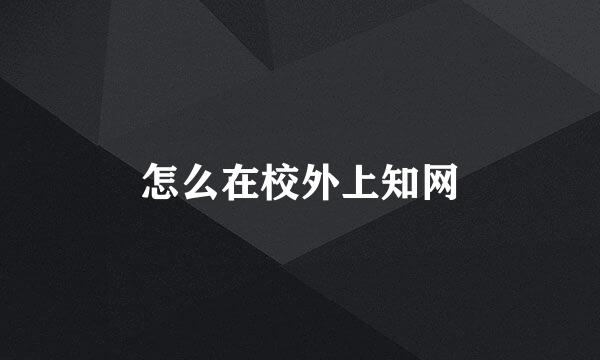 怎么在校外上知网