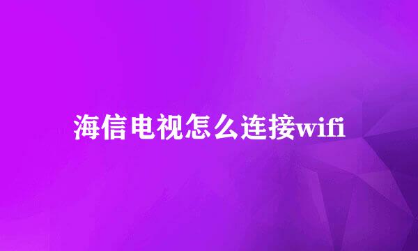 海信电视怎么连接wifi