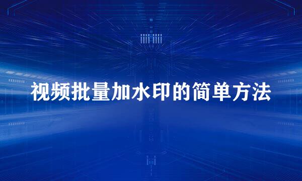 视频批量加水印的简单方法