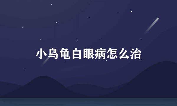 小乌龟白眼病怎么治