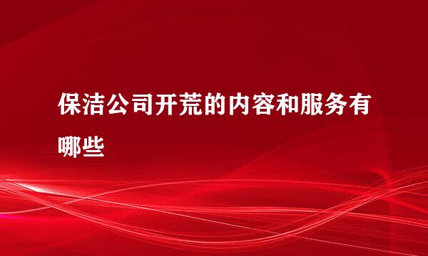 保洁公司开荒的内容和服务有哪些