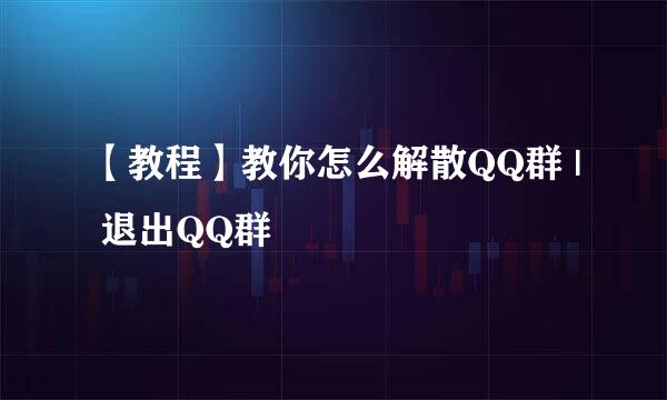 【教程】教你怎么解散QQ群 | 退出QQ群