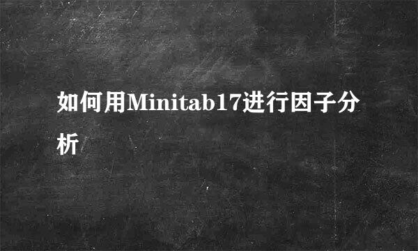 如何用Minitab17进行因子分析