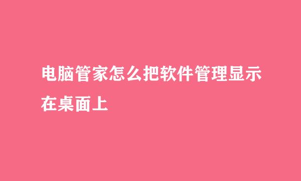 电脑管家怎么把软件管理显示在桌面上