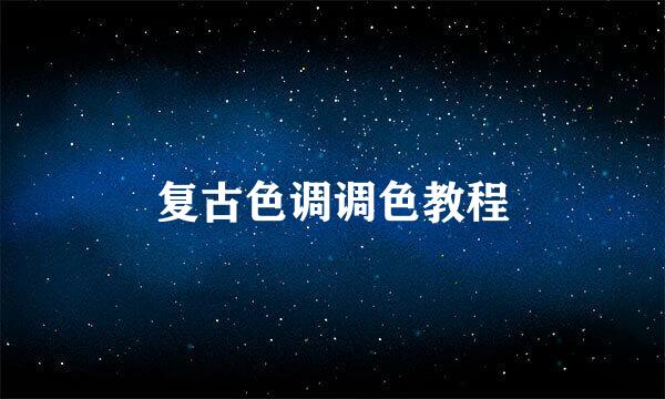 复古色调调色教程