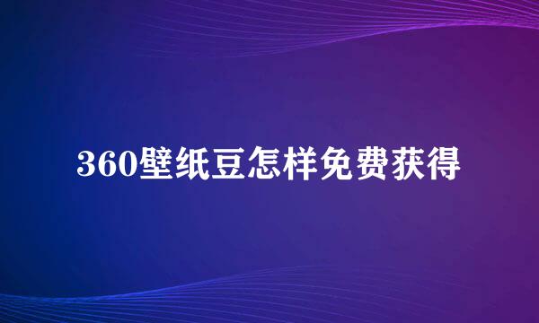 360壁纸豆怎样免费获得