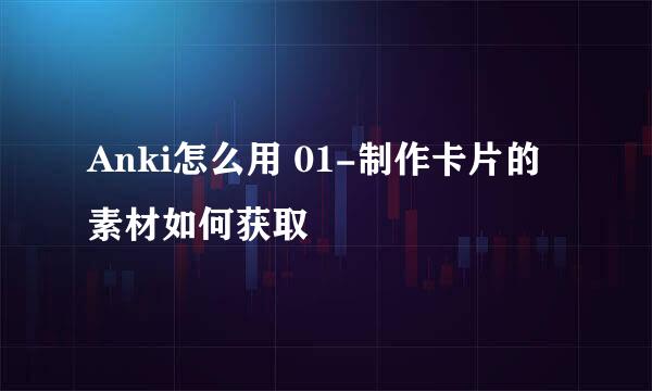 Anki怎么用 01-制作卡片的素材如何获取