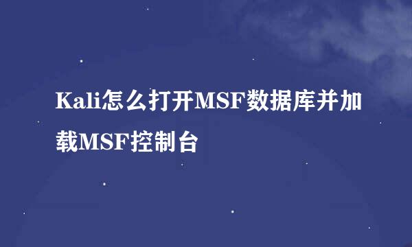Kali怎么打开MSF数据库并加载MSF控制台