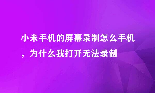 小米手机的屏幕录制怎么手机，为什么我打开无法录制