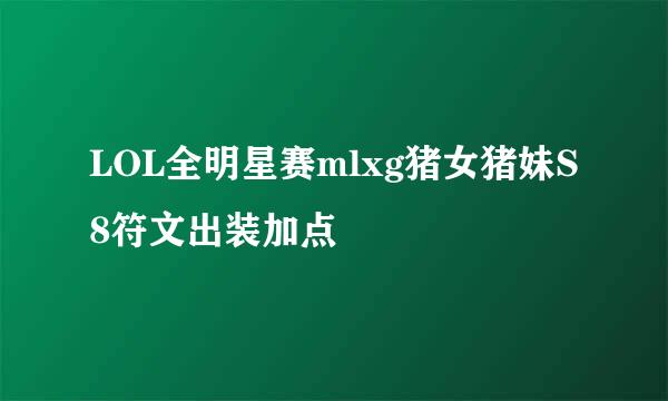 LOL全明星赛mlxg猪女猪妹S8符文出装加点