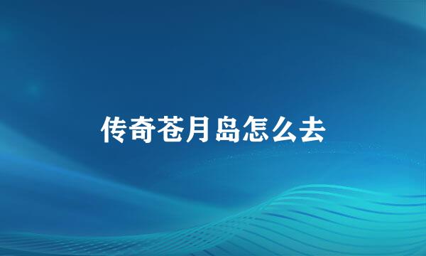传奇苍月岛怎么去