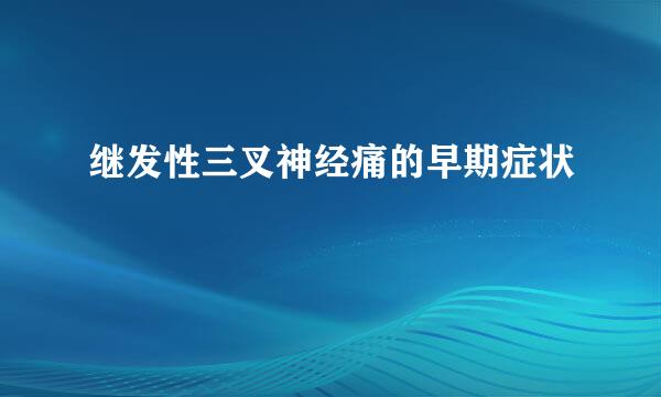 继发性三叉神经痛的早期症状